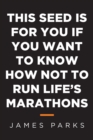 Image for This Seed Is for You If You Want to Know How Not to Run Life&#39;s Marathons
