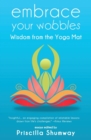 Image for Embrace Your Wobbles : Wisdom from the Yoga Mat