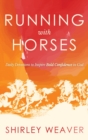 Image for Running with Horses : Daily Devotions to Inspire Bold Confidence in God