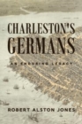 Image for Charleston&#39;s Germans : An Enduring Legacy
