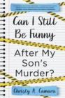 Image for Can I Still Be Funny After My Son&#39;s Murder? : Memories and Grief, With a Splash of Sarcasm - My Life Before and After Wyland&#39;s Tragic Death