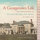 Image for A Georgetown Life : The Reminiscences of Britannia Wellington Peter Kennon of Tudor Place