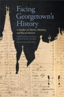 Image for Facing Georgetown&#39;s history  : a reader on slavery, memory, and reconciliation