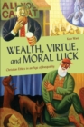 Image for Wealth, virtue, and moral luck  : Christian ethics in an age of inequality
