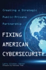 Image for Fixing American Cybersecurity: Creating a Strategic Public-Private Partnership