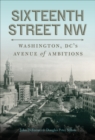 Image for Sixteenth Street NW: Washington, DC&#39;s Avenue of Ambitions