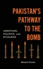 Image for Pakistan&#39;s pathway to the bomb  : ambitions, politics, and rivalries