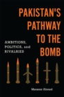 Image for Pakistan&#39;s pathway to the bomb: ambitions, politics, and rivalries