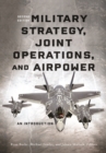 Image for Military Strategy, Joint Operations, and Airpower: An Introduction