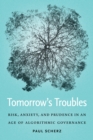 Image for Tomorrow&#39;s Troubles: Risk, Anxiety, and Prudence in an Age of Algorithmic Governance