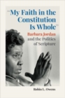 Image for &quot;My Faith in the Constitution Is Whole&quot; : Barbara Jordan and the Politics of Scripture