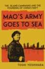 Image for Mao&#39;s army goes to sea: the island campaigns and the founding of China&#39;s navy