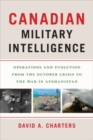 Image for Canadian Military Intelligence : Operations and Evolution from the October Crisis to the War in Afghanistan