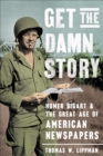 Image for Get the Damn Story: Homer Bigart and the Great Age of American Newspapers