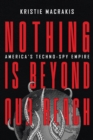 Image for Nothing Is Beyond Our Reach: America&#39;s Techno-Spy Empire
