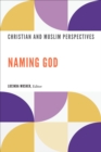 Image for Naming God: Christian and Muslim Perspectives