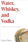 Image for Water, Whiskey, and Vodka : A Story of Slavic Languages