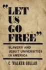 Image for &quot;Let us go free&quot;  : slavery and Jesuit universities in America