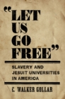Image for &quot;Let Us Go Free&quot;: Slavery and Jesuit Universities in America