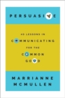 Image for Persuasive : 40 Lessons in Communicating for the Common Good