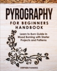 Image for Pyrography for Beginners Handbook : Learn to Burn Guide in Wood Burning with Starter Projects and Patterns