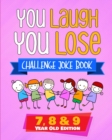 Image for You Laugh You Lose Challenge Joke Book : 7, 8 &amp; 9 Year Old Edition: The LOL Interactive Joke and Riddle Book Contest Game for Boys and Girls Age 7 to 9