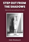 Image for Step Out From The Shadows : How to be Seen and Heard at Work