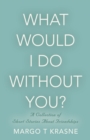 Image for What Would I Do Without You? : A collection of short stories about friendships