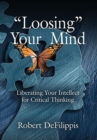 Image for &quot;Loosing&quot; Your Mind : Liberating Your Intellect for Critical Thinking