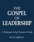 Image for The Gospel of Leadership : A Dialogue in the Pursuit of Truth