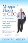 Image for Moppin&#39; Floors to CEO : From Hopelessness and Failure to Happiness and Success