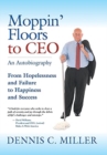 Image for Moppin&#39; Floors to CEO : From Hopelessness and Failure to Happiness and Success