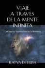 Image for Viaje a Traves de la Mente Infinita : La Ciencia y Espiritualidad de la Demencia