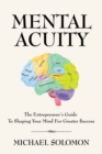 Image for Mental Acuity : The Entrepreneur&#39;s Guide to Shaping Your Mind for Greater $uccess