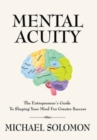 Image for Mental Acuity : The Entrepreneur&#39;s Guide to Shaping Your Mind for Greater $uccess