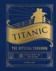 Image for Titanic: The Official Cookbook : 40 Timeless Recipes for Every Occasion (Titanic Film Cookbook, Titanic Film Entertaining)