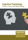 Image for Cognitive Psychology: Theory, Process and Methodology