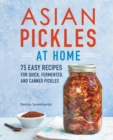 Image for Asian Pickles at Home : 75 Easy Recipes for Quick, Fermented, and Canned Pickles