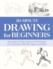 Image for 30-Minute Drawing for Beginners : Easy Step-by-Step Lessons and Techniques for Landscapes, Still Lifes, Figures, and More