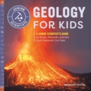 Image for Geology for Kids : A Junior Scientist&#39;s Guide to Rocks, Minerals, and the Earth Beneath Our Feet