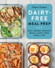 Image for Dairy-Free Meal Prep: Easy, Budget-Friendly Meals to Cook, Prep, Grab, and Go