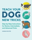 Image for Teach Your Dog New Tricks : Step-by-Step Instructions for Novice, Intermediate, and Advanced Tricks