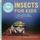 Image for Insects for Kids : A Junior Scientist&#39;s Guide to Bees, Butterflies, and Other Flying Insects