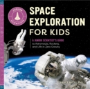 Image for Space Exploration for Kids: A Junior Scientist&#39;s Guide to Astronauts, Rockets, and Life in Zero Gravity