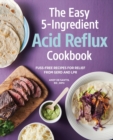 Image for The Easy 5-Ingredient Acid Reflux Cookbook