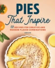 Image for Pies That Inspire: 50 Recipes for Creative and Modern Flavor Combinations
