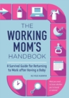 Image for The Working Mom&#39;s Handbook : A Survival Guide for Returning to Work after Having a Baby