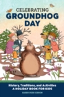 Image for Celebrating Groundhog Day: History, Traditions, and Activities - A Holiday Book for Kids