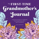 Image for The First-Time Grandmother&#39;s Journal : Inspiring Prompts to Celebrate Your Experience with a New Grandchild