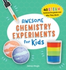 Image for Awesome Chemistry Experiments for Kids: 40 STEAM Science Projects and Why They Work